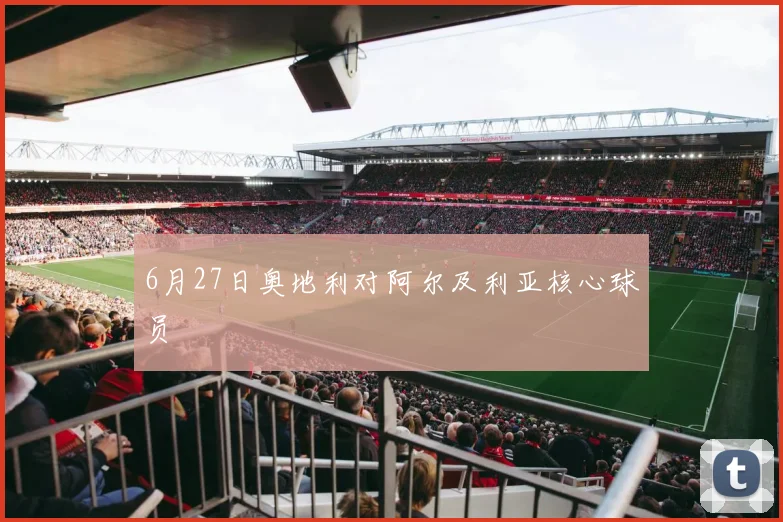 6月27日奥地利对阿尔及利亚核心球员