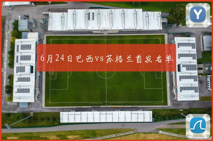 6月24日巴西vs苏格兰首发名单