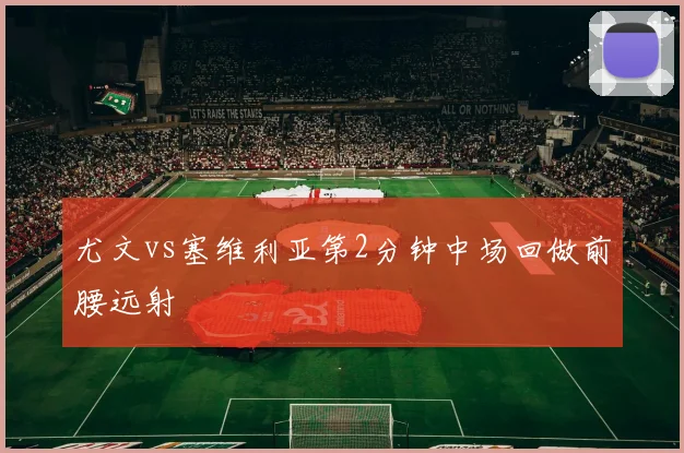 尤文vs塞维利亚第2分钟中场回做前腰远射