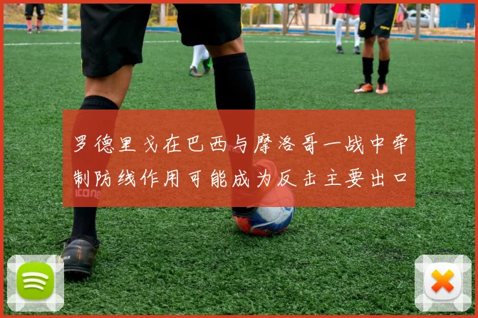 罗德里戈在巴西与摩洛哥一战中牵制防线作用可能成为反击主要出口