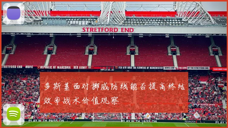 多斯基面对挪威防线能否提高终结效率战术价值观察