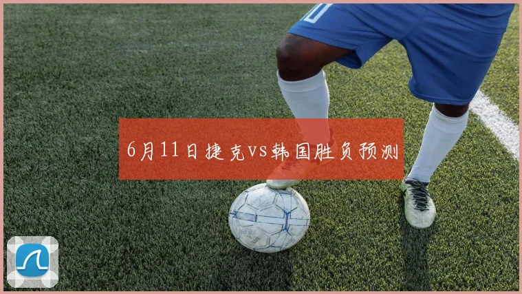 6月11日捷克vs韩国胜负预测