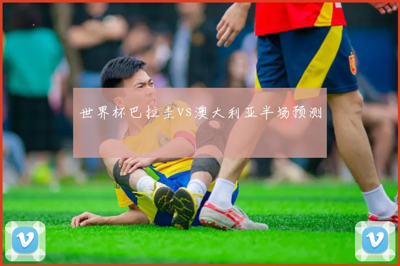 世界杯巴拉圭vs澳大利亚半场预测